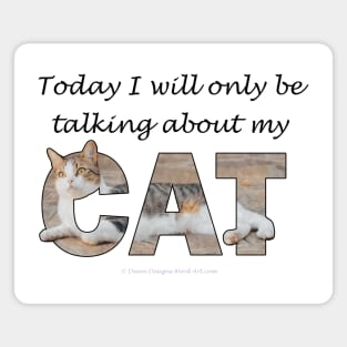 Today I will only be talking about my cat - gray and white tabby cat oil painting word art Magnet